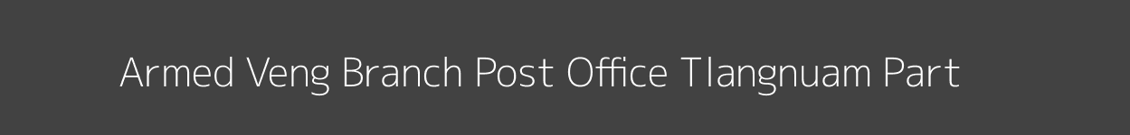 Armed Veng Post Office Tlangnuam (Part) Pincode 796007