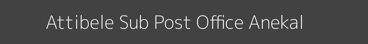 Attibele Post Office Anekal Pincode 562107