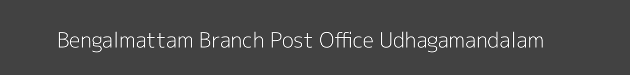 Bengalmattam Post Office Udhagamandalam Pincode 643204