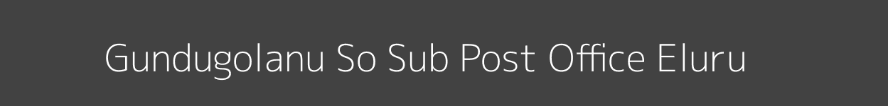 Gundugolanu So. Post Office Eluru Pincode 534427