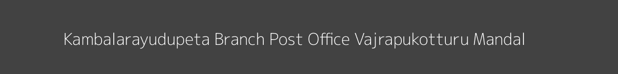 Kambalarayudupeta Post Office Vajrapukotturu Mandal Pincode 532218