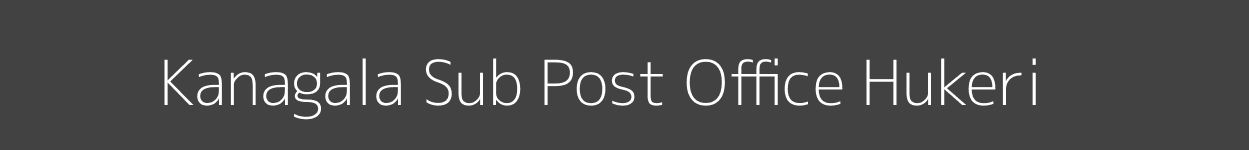 Kanagala Post Office Hukeri Pincode 591225