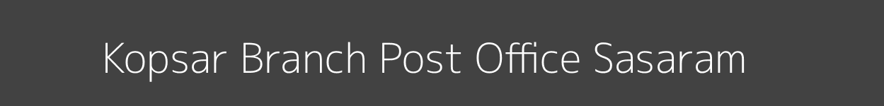 Kopsar Post Office Sasaram Pincode 821107