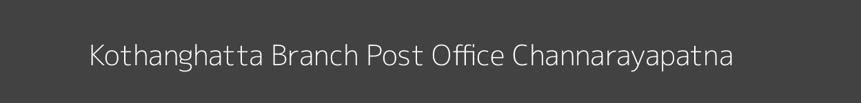 Kothanghatta Post Office Channarayapatna Pincode 573135