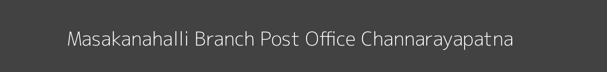 Masakanahalli Post Office Channarayapatna Pincode 573141