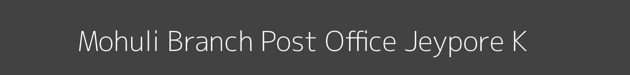Mohuli Post Office Jeypore (K) Pincode 764043