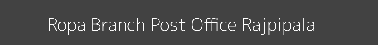 Ropa Post Office Rajpipala Pincode 393105