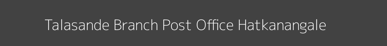 Talasande Post Office Hatkanangale Pincode 416112