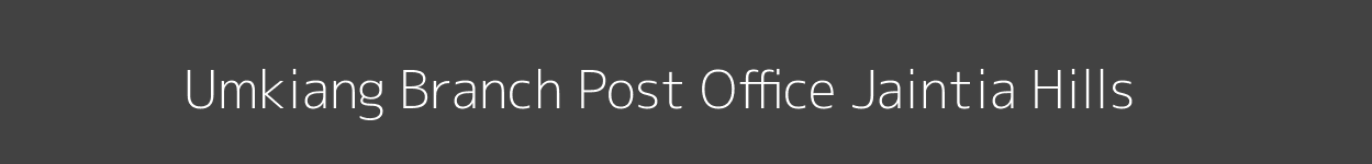 Umkiang Post Office Jaintia Hills Pincode 793200