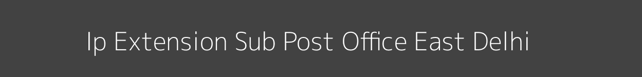 Ip Extension Post Office East Delhi
