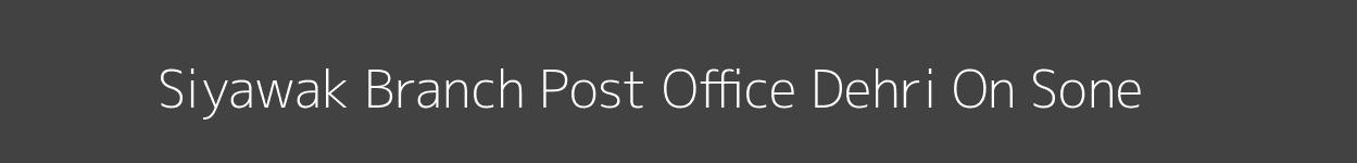 Siyawak Post Office Dehri On Sone