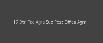 15 Btn Pac Agra Post Office Agra Pin Code 282001