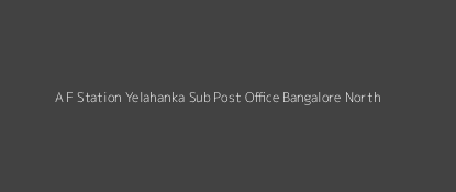 A F Station Yelahanka Post Office Bangalore North Pin Code 560063