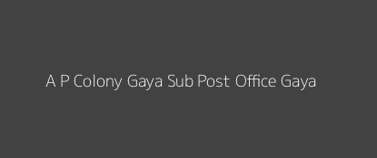 A. P. Colony Post Office Gaya Pin Code 823001