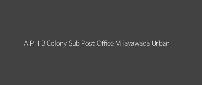 A. P. H. B. Colony Dak Ghar Vijayawada (Urban) Pincode 520 012