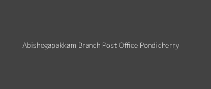 Abishegapakkam Post Office Pondicherry Pin Code 605007