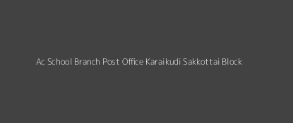 Ac. School Post Office Karaikudi - Sakkottai Block Pin Code 630107