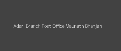 Adari Post Office Maunath Bhanjan Pin Code 275102