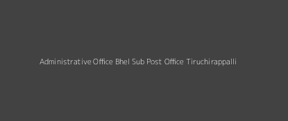 Administrative Office Post Office Tiruchirappalli Pin Code 620014