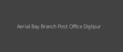 Aerial Bay Post Office Diglipur Pin Code 744202