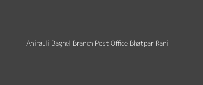 Ahirauli Baghel Post Office Bhatpar Rani Pin Code 274702