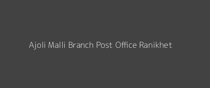 Ajoli Malli Post Office Ranikhet Pin Code 263646