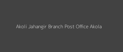 Akoli Jahangir Post Office Akola Pin Code 444101