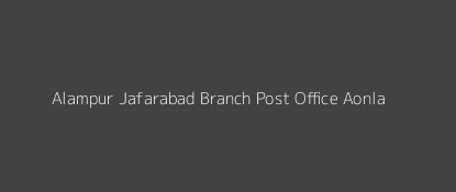 Alampur Jafarabad Post Office Aonla Pin Code 243401