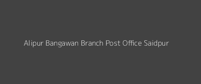 Alipur Bangawan Post Office Saidpur Pin Code 233302