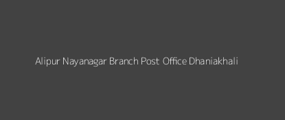 Alipur Nayanagar Post Office Dhaniakhali Pin Code 712301