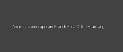 Amarasimhendrapuram Post Office Arantangi Pin Code 614805