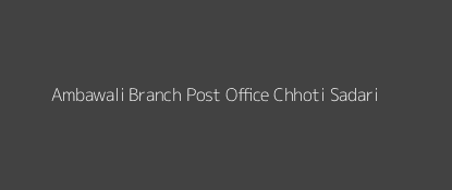 Ambawali Post Office Chhoti Sadari Pin Code 312604