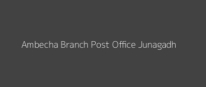 Ambecha Post Office Junagadh Pin Code 362245