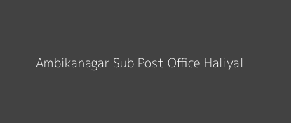 Ambikanagar Post Office Haliyal Pin Code 581363