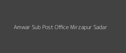 Amwar Post Office Mirzapur Sadar Pin Code 231212