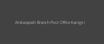 Anikalapalli Post Office Kanigiri Pin Code 523112