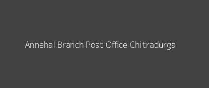 Annehal Post Office Chitradurga Pin Code 577555