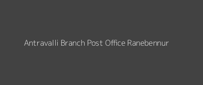 Antravalli Post Office Ranebennur Pin Code 581208