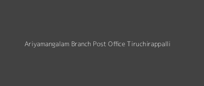 Ariyamangalam Post Office Tiruchirappalli Pin Code 620010