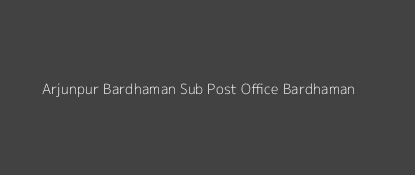 Arjunpur Post Office Bardhaman Pin Code 713402