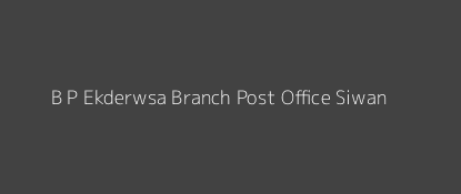 B. P. Ekderwsa Post Office Siwan Pin Code 841243