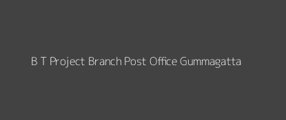 B. T. Project Post Office Gummagatta Pin Code 515863