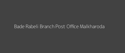 Bade Rabeli Post Office Malkharoda Pin Code 495691