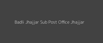 Badli Post Office Jhajjar Pin Code 124105