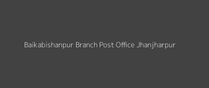 Baikabishanpur Post Office Jhanjharpur Pin Code 847402