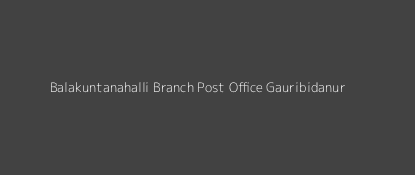 Balakuntanahalli Post Office Gauribidanur Pin Code 561211