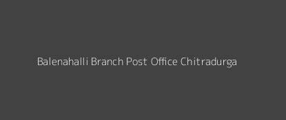 Balenahalli Post Office Chitradurga Pin Code 577522