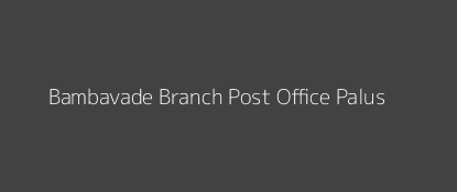 Bambavade Post Office Palus Pin Code 416310