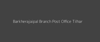 Barkherajaipal Post Office Tilhar Pin Code 242301