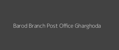 Barod Post Office Gharghoda Pin Code 496111